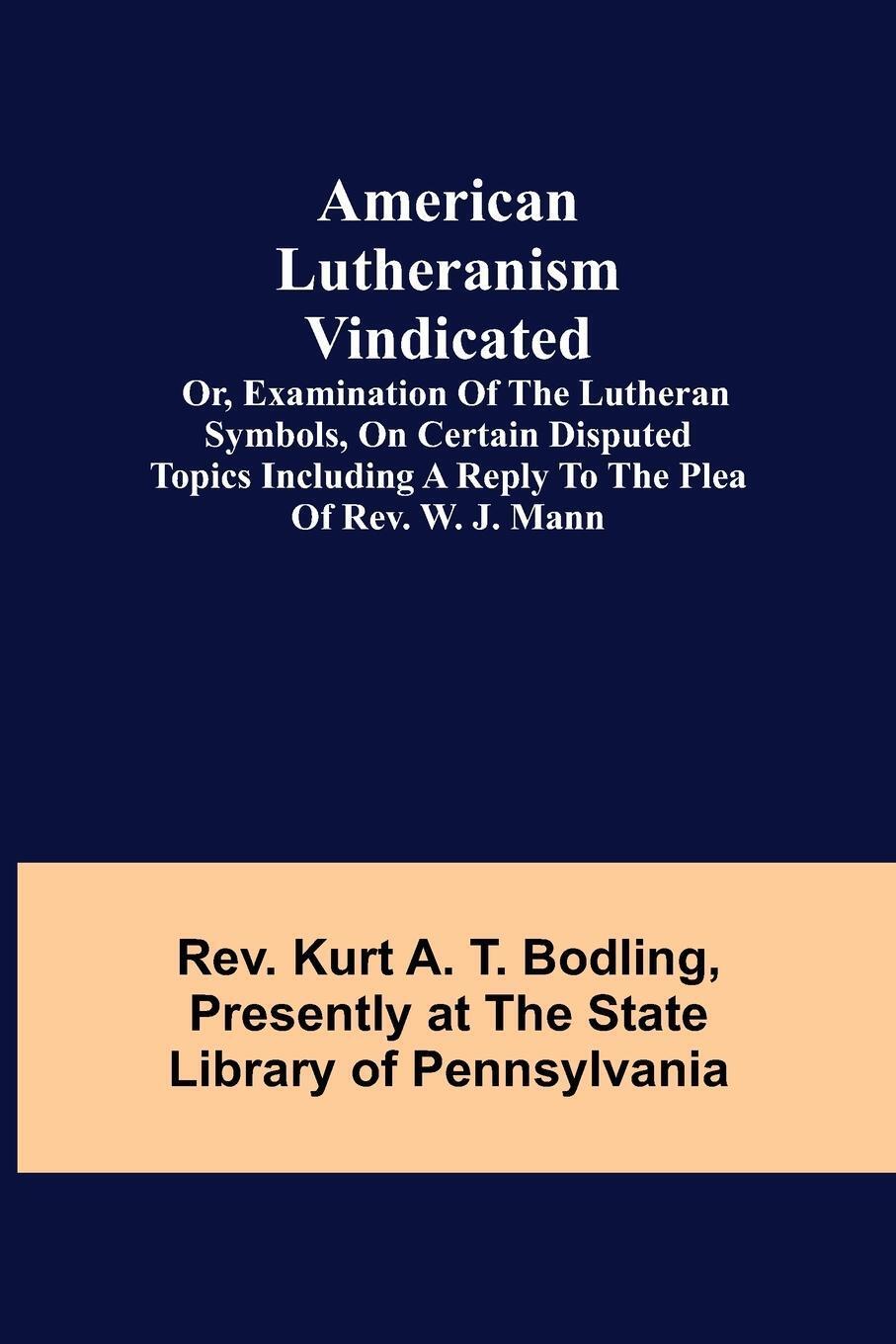 Rev. Kurt A. T. Bodling | American Lutheranism Vindicated; Or,