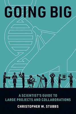 Going Big: A Scientist's Guide to Large Projects and Collaborations by Stubbs