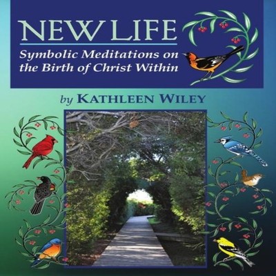 NEW LIFE Symbolic Meditations on the Birth of Christ Within Kathl