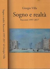 Sogno e realtà ( Autografo ). Racconti 1997 - 2017. Giorgio Villa. 2017. IED.