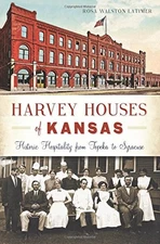 HARVEY HOUSES OF KANSAS:: HISTORIC HOSPITALITY FROM TOPEKA By Rosa Walston VG