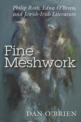 Fine Meshwork   Philip Roth, Edna O Brien and Jewish Irish Literature O`brien