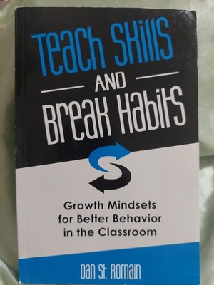Teach Skills and Break Habits : Mindsets for Better Behavior by St. Romain 