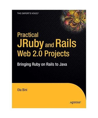 Practical JRuby on Rails Web 2.0 Projects: Bringing Ruby on Rails to Java, Ola B