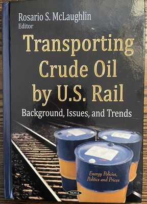 Transporting Crude Oil by U.S. Rail McLaughlin Energy Policy Nova Publishers:VG