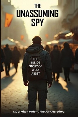 The Unassuming Spy: The Inside Story of a CIA Asset by Mitch Fadem Paperback Boo