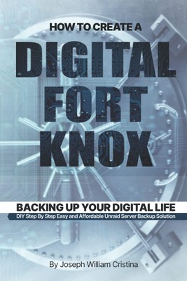 How To Create A Digital Fort Knox: Backing Up Your Digital Life
