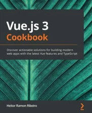 Vue.js 3 Cookbook: Discover actionable solutions for building modern web apps...