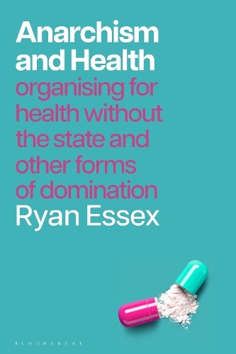 Anarchism And Health : Organising For Health Without The State And Other Forms Of Domination Ryan Essex - Image 4