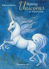 PAINTING UNICORNS IN WATERCOLOUR FANTASY ART By Rebecca Balchin - Hardcover