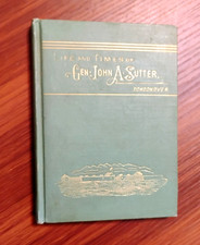 "THE LIFE AND TIMES OF GEN'L JOHN A. SUTTER," Original 1895 Edition "THE LIFE AND TIMES OF GEN'L JOHN A. SUTTER," Original 1895 Edition