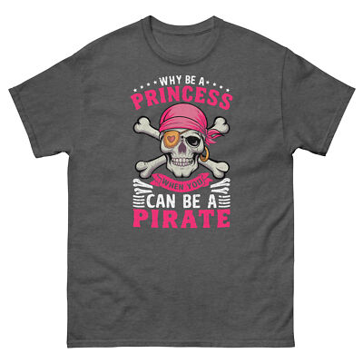 Why Be a Princess When You Can Be a Pirate Costume Unisex classic tee