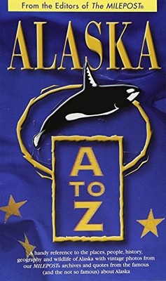 ALASKA A TO Z: A HANDY REFERENCE TO THE PLACES, PEOPLE, By Kris Valencia Graef