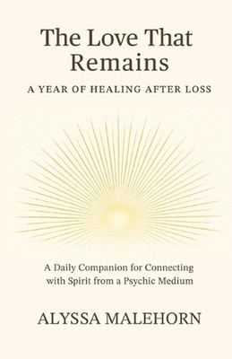 The Love That Remains: A Year of Healing After Loss by Alyssa Malehorn Paperback