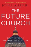 The Future Church How Ten Trends Are Revolutionizing The Catholic Church Allen