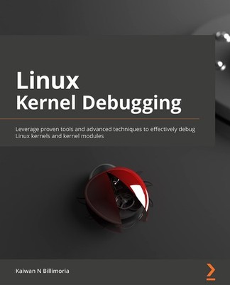Linux Kernel Debugging: Leverage proven tools and advanced techniques to eff...