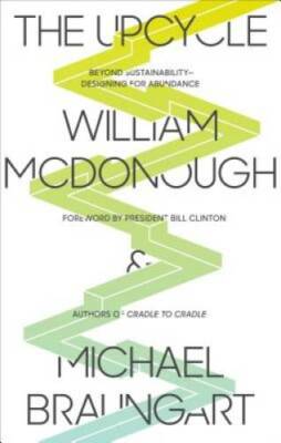 The Upcycle: Beyond Sustainability--Designing for Abundance - Paperback - GOOD