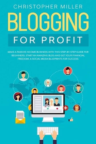 Blogging for Profit: Make a Passive Income Business with This Step-By-Step Guide