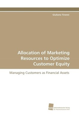 Allocation of Marketing Resources to Optimize Customer Equity Giuliano Tirenni