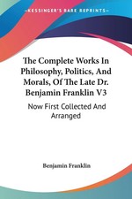 Benjamin Franklin | The Complete Works In Phi...