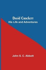 David Crockett: His Life And Adventures by John S.C. Abbott (English) Paperback
