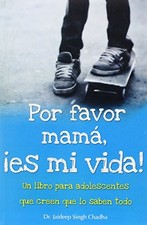 POR FAVOR MAMA, ES MI VIDA! / PLEASE MOM, IT'S MY LIFE!: By Jaideep Singh Chadha