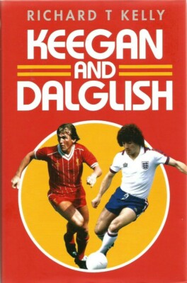 Keegan and Dalglish - Richard T Kelly (2017)...Hardback 1st Publishing...New...
