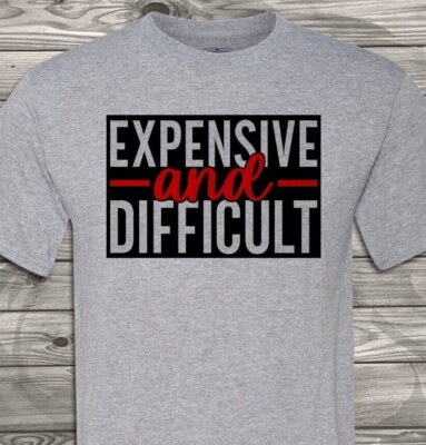 Expensive and Difficult - Adult Humor - Soft - Fast Shipping - UltraSoft