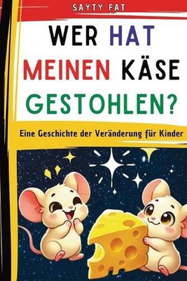 Wer hat meinen Kse gestohlen?: Eine Geschichte der Ver?nderung f?r Kinder by Say
