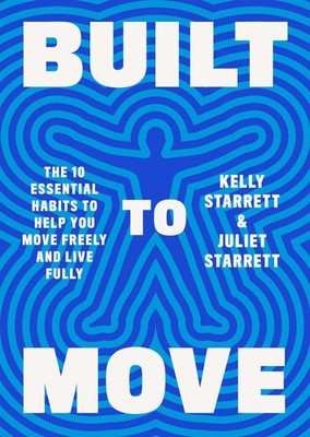 Built to Move: The Ten Essential Habits to Help You Move Freely and Live Ful...