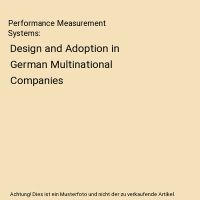 Performance Measurement Systems: Design and Adoption in German Multinational Com