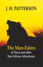 The Man-eaters of Tsavo and Other East African Adventures by Patterson, J. H.