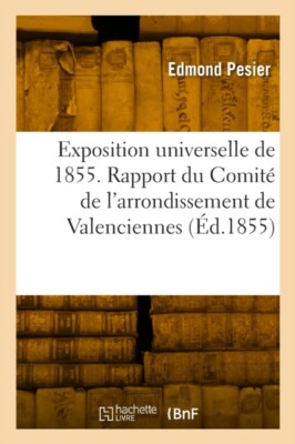 PESIER-E - Exposition universelle de 1855. Rapport du Comit de l'arro - X555z