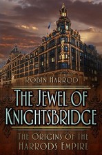 The Jewel of Knightsbridge: The Origins of the Harrods Empire by Robin Harrod