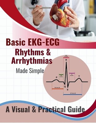 Basic EKG-EKG, Rhythmen & Arrhythmien leicht gemacht: Eine anfängerfreundliche visuelle Anleitung