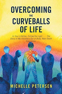 OVERCOMING THE CURVEBALLS OF LIFE: IN YOUR LIFETIME, By Michelle Petersen *NEW*