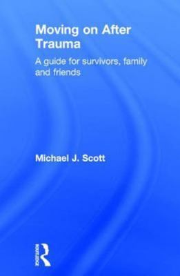 Moving on After Trauma: A Guide for Survivors, Family and Friends