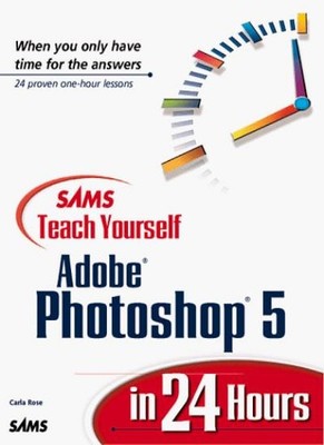 Sams Teach Yourself Photoshop 5.0 in 24 Hours,Carla Rose