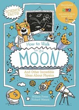 How to Walk on the Moon and Other Incredible Ideas About Physics by William Pott