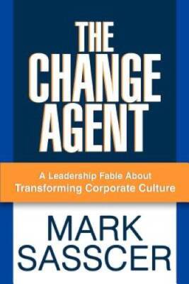 The Change Agent: A Leadership Fable About Transforming Corporate Culture - GOOD