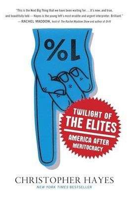 Twilight of the Elites: America After Meritocrac by Christopher Hayes 0307720462