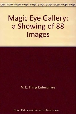 MAGIC EYE GALLERY: A SHOWING OF 88 IMAGES By N. E. Thing Enterprises *Excellent*