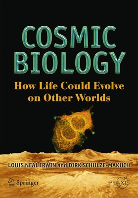 Cosmic Biology: How Life Could Evolve on Other Worlds (Springer Praxis Books...