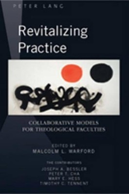 Revitalizing Practice: Collaborative Models for Theological Faculties by Malcolm