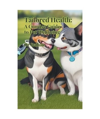 Tailored Health: A Concise Guide to Pet Wellbeing, Raihan, Dr
