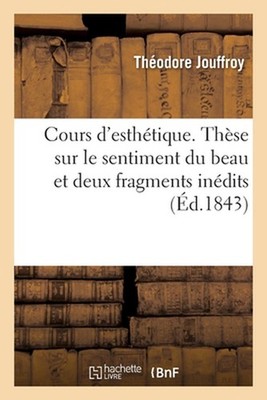 Cours d'Esthtique. Thse Sur Le Sentiment Du Beau Et Deux Fragments Indits by Th?