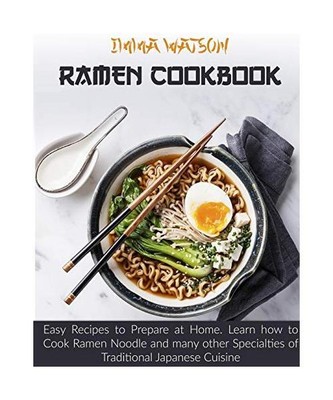 Ramen Cookbook: Easy Recipes to Prepare at Home. Learn how to Cook Ramen Noodle 
