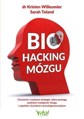 Biohacking mózgu. Ćwiczenia i naukowe strategie, które pomogą podnieść wyda...)