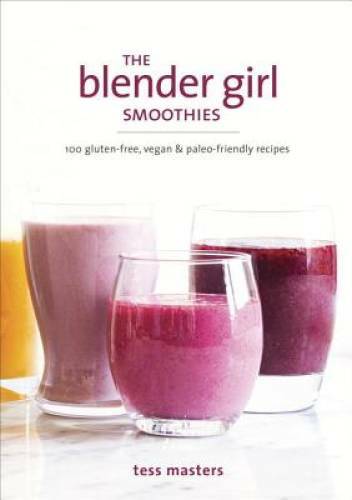The Blender Girl Smoothies: 100 Gluten-Free, Vegan, and Paleo-Friendly  - GOOD