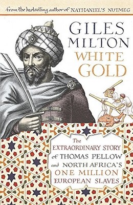 WHITE GOLD : THE FORGOTTEN STORY OF NORTH AFRICA'S By Giles Milton - Hardcover